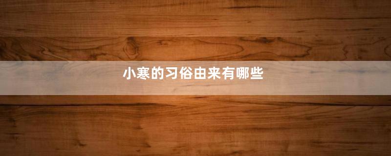 小寒的习俗由来有哪些
