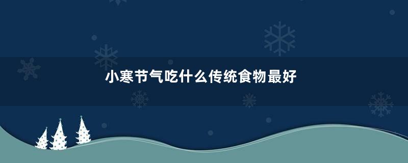 小寒节气吃什么传统食物最好