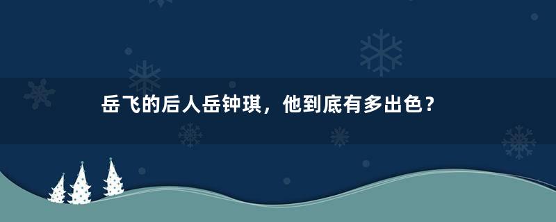 岳飞的后人岳钟琪，他到底有多出色？