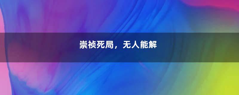 崇祯死局，无人能解