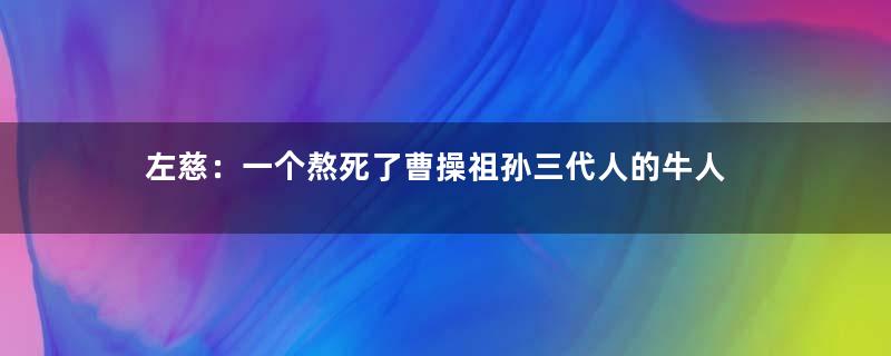 左慈：一个熬死了曹操祖孙三代人的牛人