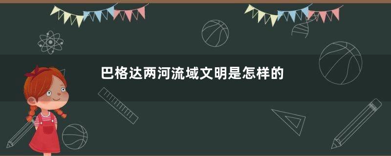 巴格达两河流域文明是怎样的