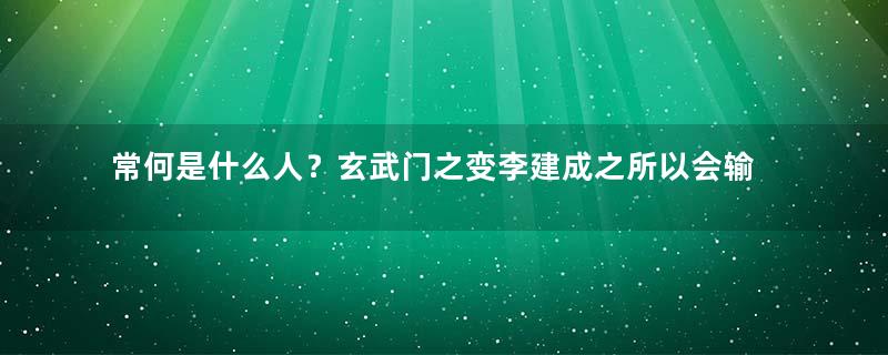 常何是什么人？玄武门之变李建成之所以会输跟他有何关系？