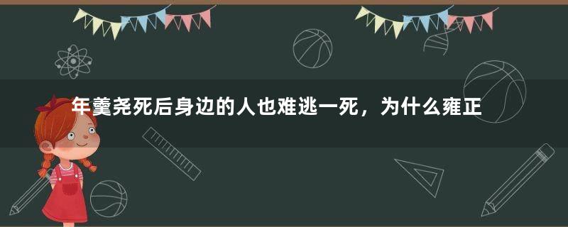 年羹尧死后身边的人也难逃一死，为什么雍正唯独对年遐龄宽大处理？