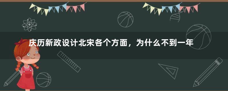 庆历新政设计北宋各个方面，为什么不到一年就失败了呢？