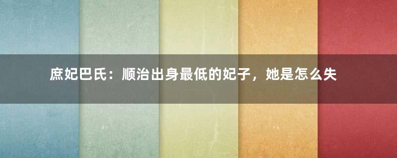 庶妃巴氏：顺治出身最低的妃子，她是怎么失宠的？