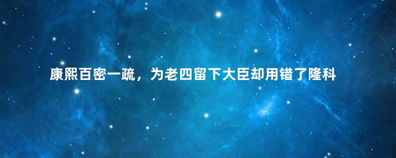 康熙百密一疏，为老四留下大臣却用错了隆科多