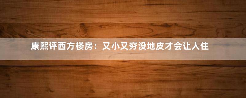 康熙评西方楼房：又小又穷没地皮才会让人住空中