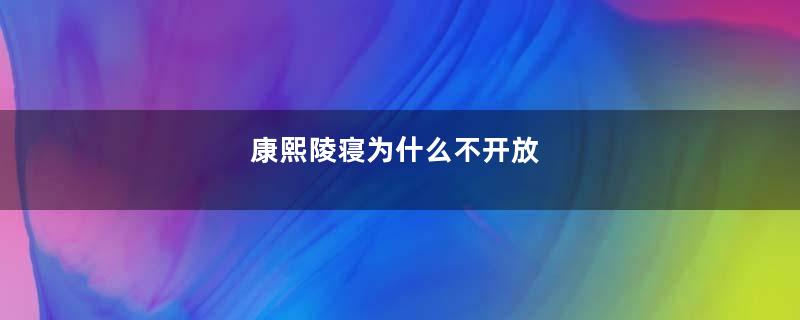 康熙陵寝为什么不开放