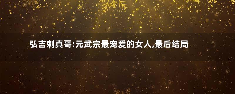 弘吉剌真哥:元武宗最宠爱的女人,最后结局凄凉