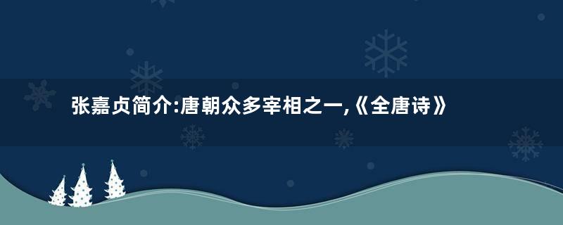 张嘉贞简介:唐朝众多宰相之一,《全唐诗》收录其诗三首