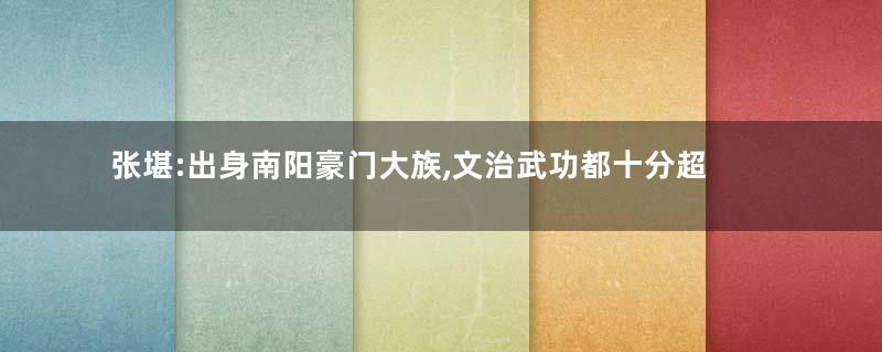 张堪:出身南阳豪门大族,文治武功都十分超群