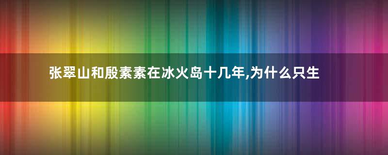 张翠山和殷素素在冰火岛十几年,为什么只生了一个孩子