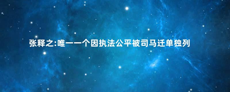 张释之:唯一一个因执法公平被司马迁单独列传的汉朝官员
