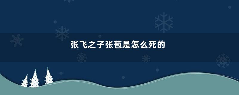 张飞之子张苞是怎么死的