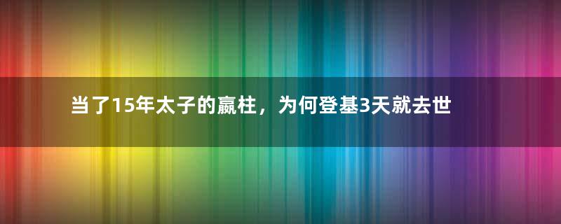 当了15年太子的嬴柱，为何登基3天就去世了呢？