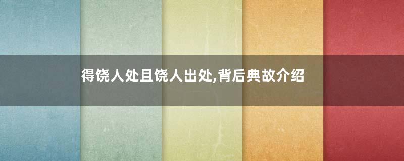 得饶人处且饶人出处,背后典故介绍