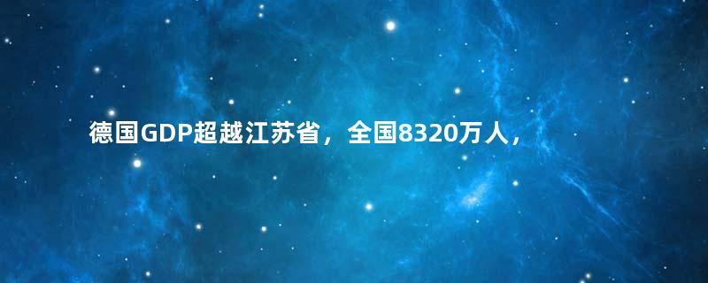 德国GDP超越江苏省，全国8320万人，普通人一个月工资多少钱？