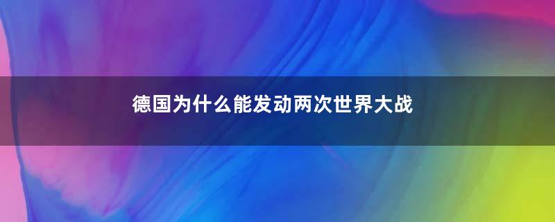 德国为什么能发动两次世界大战