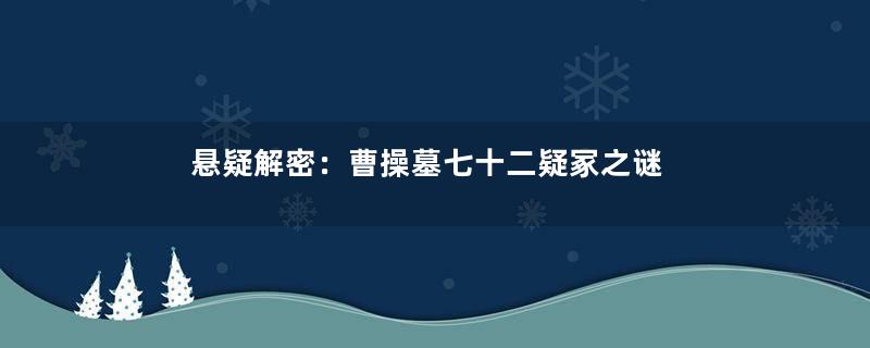 悬疑解密：曹操墓七十二疑冢之谜