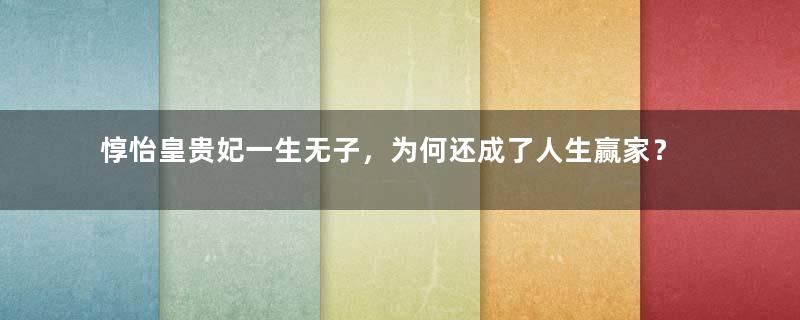 惇怡皇贵妃一生无子，为何还成了人生赢家？