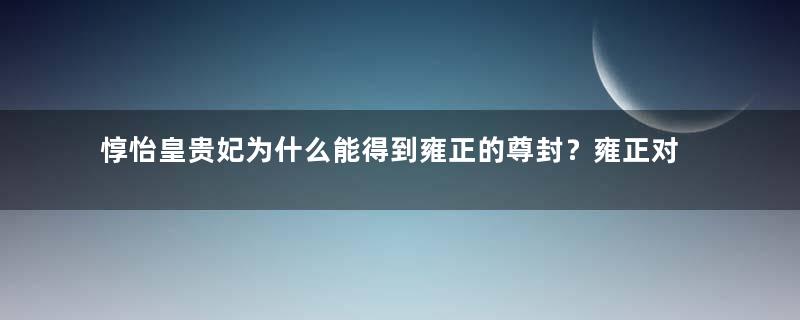 惇怡皇贵妃为什么能得到雍正的尊封？雍正对她的重视表现在哪里？