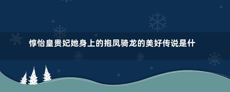 惇怡皇贵妃她身上的抱凤骑龙的美好传说是什么？