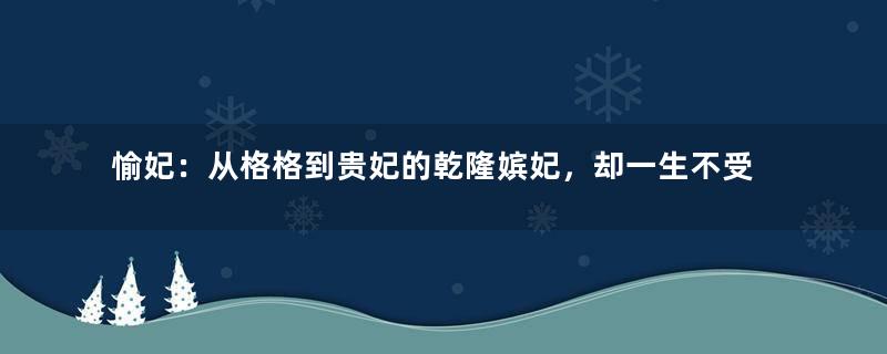 愉妃：从格格到贵妃的乾隆嫔妃，却一生不受宠