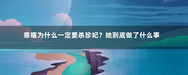 慈禧为什么一定要杀珍妃？她到底做了什么事情？