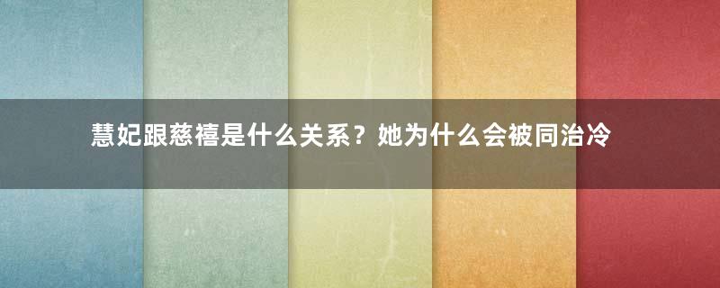 慧妃跟慈禧是什么关系？她为什么会被同治冷落