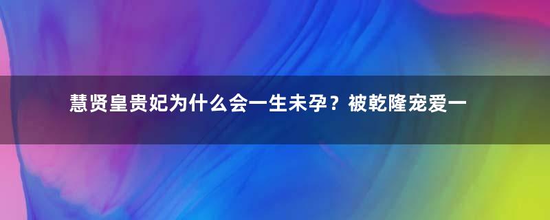 慧贤皇贵妃为什么会一生未孕？被乾隆宠爱一辈子，地位比皇后还高！