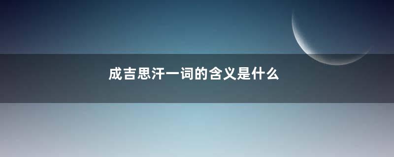 成吉思汗一词的含义是什么