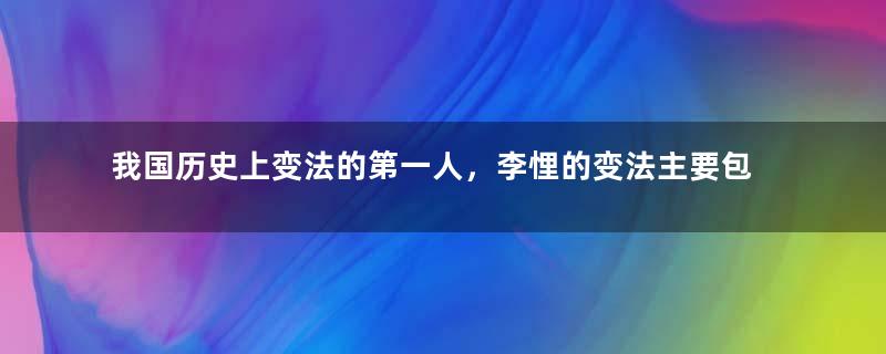 我国历史上变法的第一人，李悝的变法主要包括哪些内容？