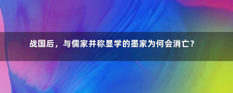 战国后，与儒家并称显学的墨家为何会消亡？