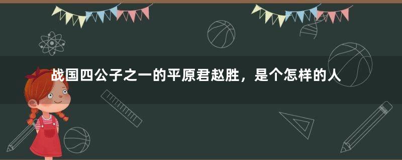 战国四公子之一的平原君赵胜，是个怎样的人？