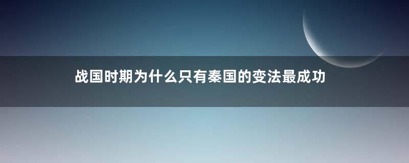 战国时期为什么只有秦国的变法最成功