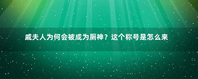 戚夫人为何会被成为厕神？这个称号是怎么来的