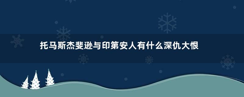 托马斯杰斐逊与印第安人有什么深仇大恨