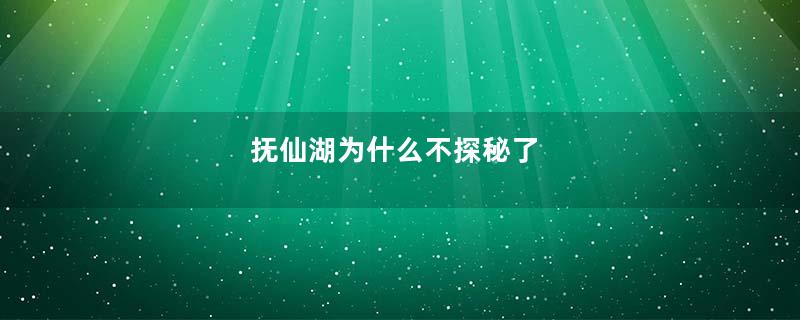 抚仙湖为什么不探秘了