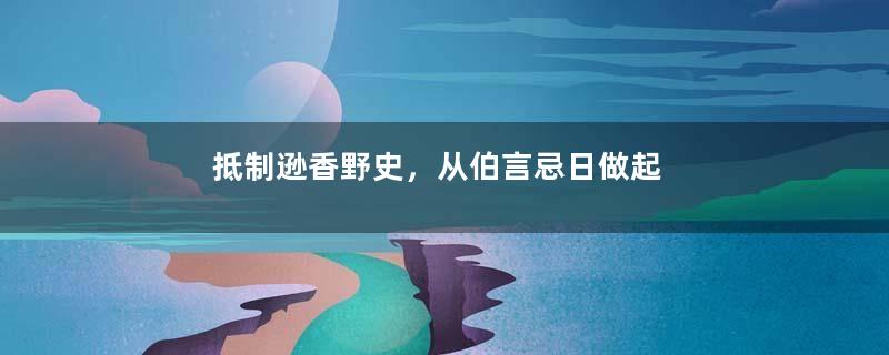 抵制逊香野史，从伯言忌日做起