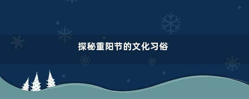 探秘重阳节的文化习俗