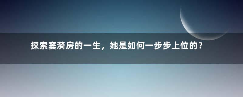 探索窦漪房的一生，她是如何一步步上位的？