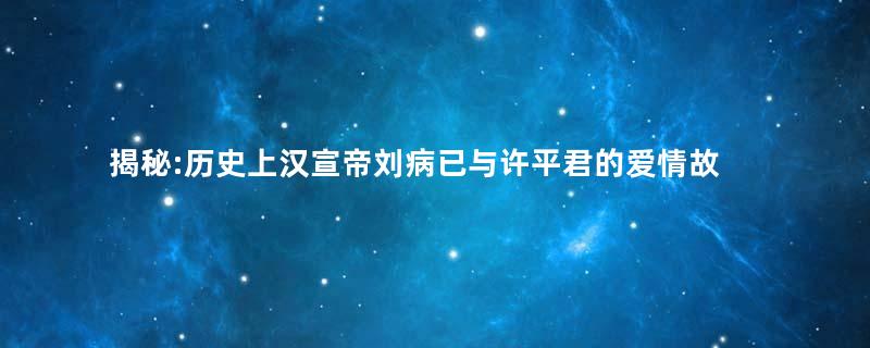揭秘:历史上汉宣帝刘病已与许平君的爱情故事