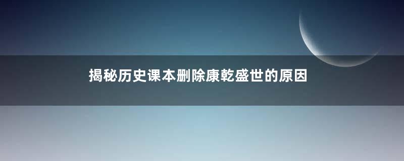 揭秘历史课本删除康乾盛世的原因