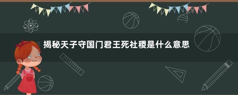 揭秘天子守国门君王死社稷是什么意思