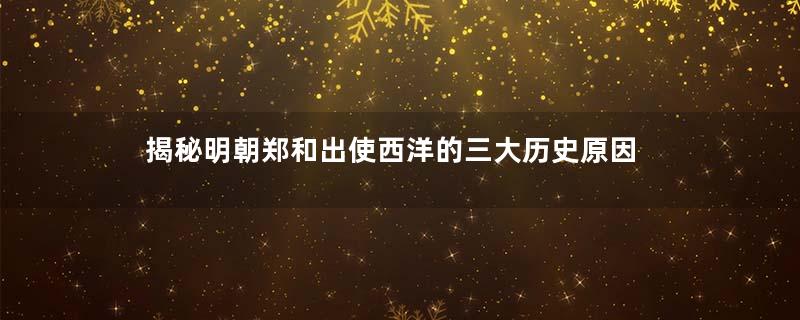 揭秘明朝郑和出使西洋的三大历史原因