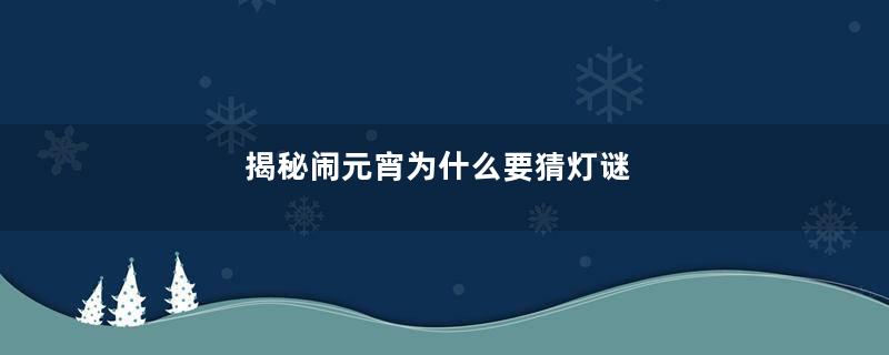 揭秘闹元宵为什么要猜灯谜