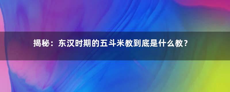 揭秘：东汉时期的五斗米教到底是什么教？