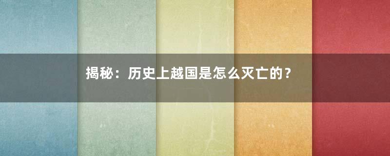 揭秘：历史上越国是怎么灭亡的？