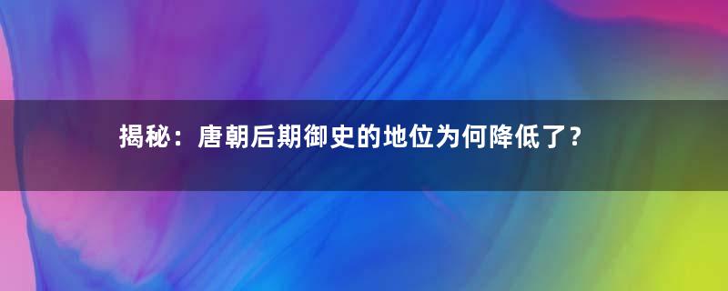 揭秘：唐朝后期御史的地位为何降低了？